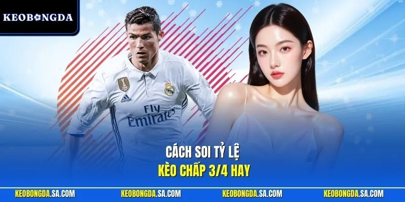 Cách soi tỷ lệ kèo chấp 3/4 hay
