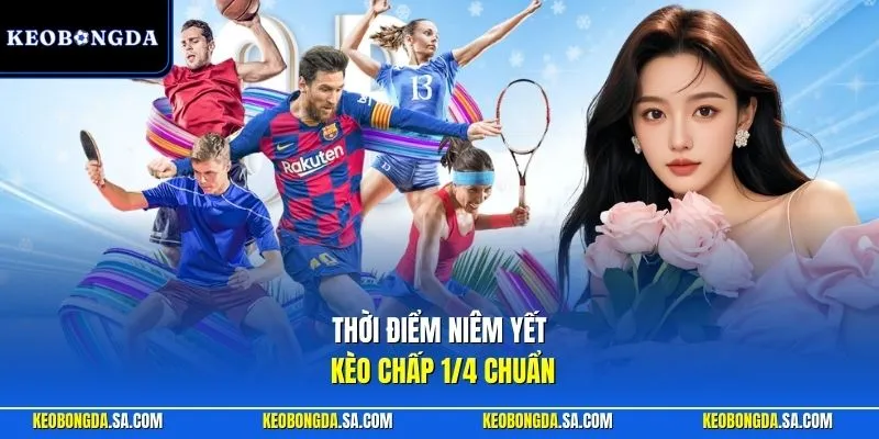 Thời điểm niêm yết kèo chấp 1/4 chuẩn
